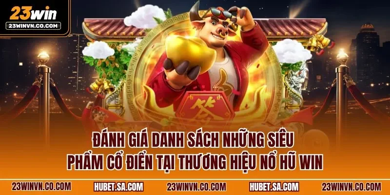 Đánh giá danh sách những siêu phẩm cổ điển tại thương hiệu nổ hũ win