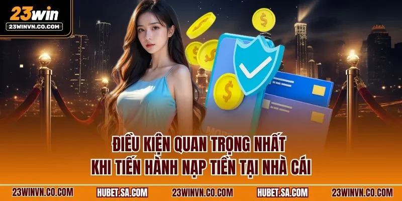 Điều kiện quan trọng nhất khi tiến hành nạp tiền tại nhà cái