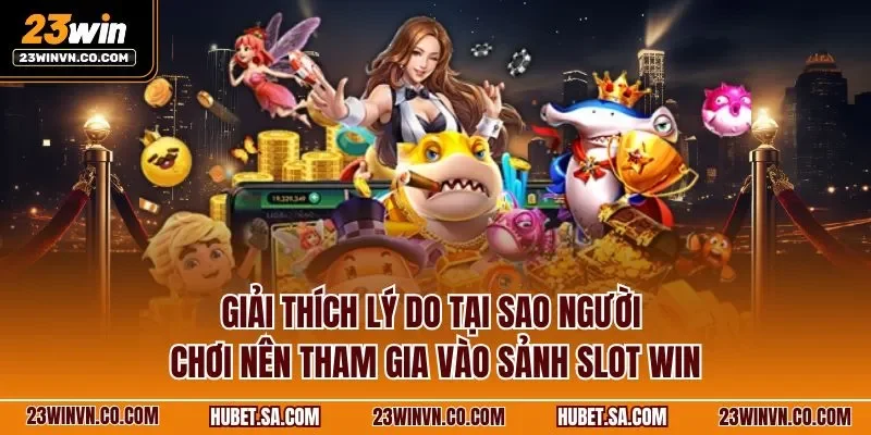 Giải thích lý do tại sao người chơi nên tham gia vào sảnh slot win