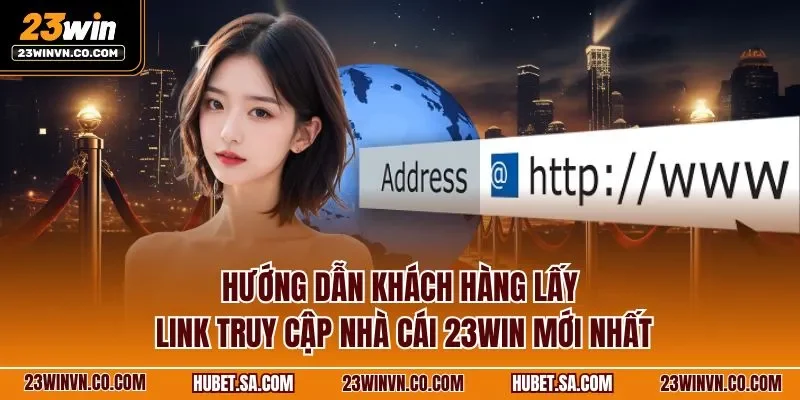 Hướng dẫn khách hàng lấy link truy cập nhà cái 23WIN mới nhất