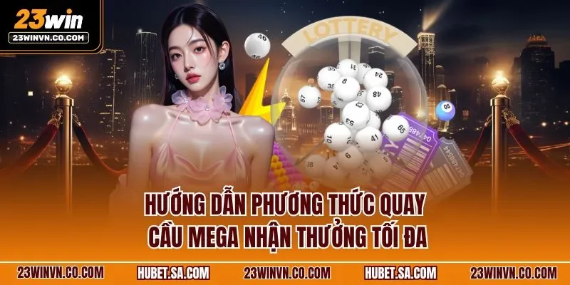 Hướng dẫn phương thức quay cầu Mega nhận thưởng tối đa