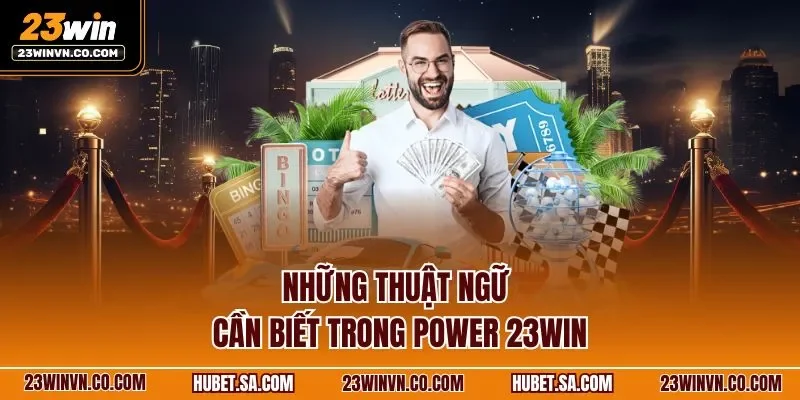 Những thuật ngữ cần biết trong Power 23WIN
