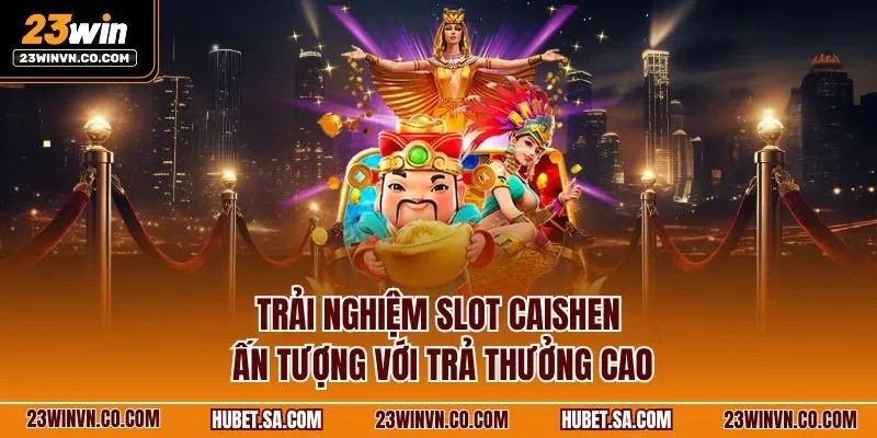 Trải nghiệm slot Caishen ấn tượng với trả thưởng cao