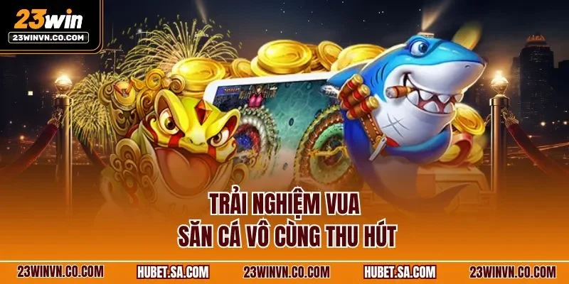 Trải nghiệm vua săn cá vô cùng thu hút
