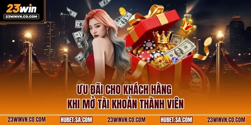 Ưu đãi cho khách hàng khi mở tài khoản thành viên